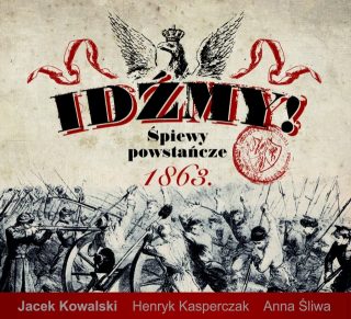 Jacek Kowalski - Idźmy! Śpiewy powstańcze 1863