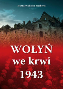 Joanna Wieliczka-Szarkowa - Wołyń we krwi 1943