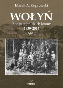 Marek Koprowski – „Wołyń. Epopeja polskich losów 1939-2013″