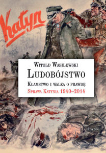 Witold Wasilewski - Ludobójstwo. Kłamstwo i walka o prawdę. Sprawa Katynia 1940–2014